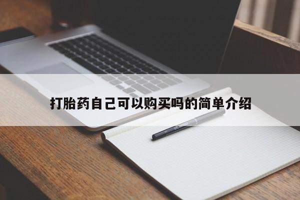 私人可以开打胎药吗打胎药自己可以购买吗的简单介绍