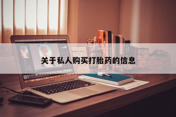 私人可以开打胎药吗关于私人购买打胎药的信息